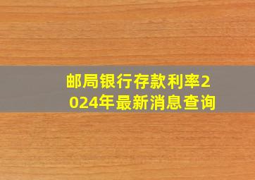 邮局银行存款利率2024年最新消息查询