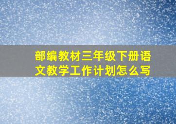 部编教材三年级下册语文教学工作计划怎么写