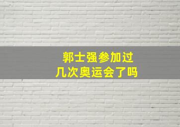 郭士强参加过几次奥运会了吗