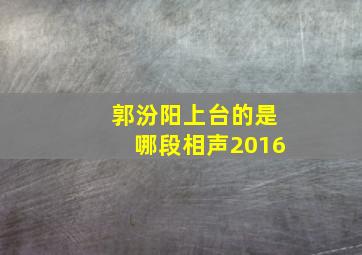 郭汾阳上台的是哪段相声2016