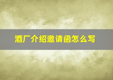 酒厂介绍邀请函怎么写