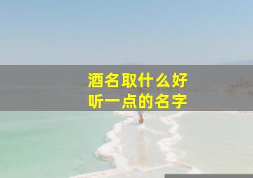 酒名取什么好听一点的名字