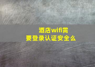 酒店wifi需要登录认证安全么