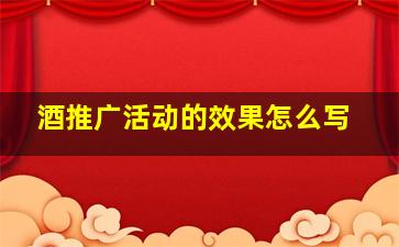 酒推广活动的效果怎么写