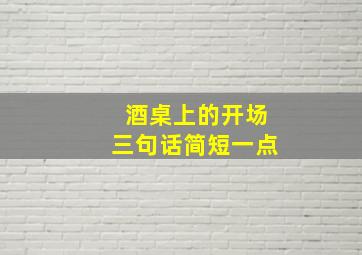 酒桌上的开场三句话简短一点