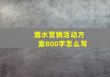 酒水营销活动方案800字怎么写