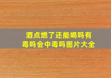 酒点燃了还能喝吗有毒吗会中毒吗图片大全