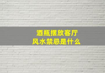 酒瓶摆放客厅风水禁忌是什么