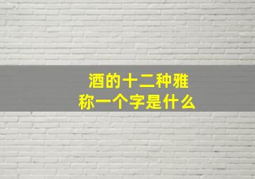 酒的十二种雅称一个字是什么