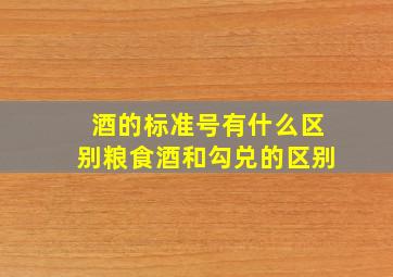 酒的标准号有什么区别粮食酒和勾兑的区别