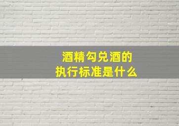 酒精勾兑酒的执行标准是什么