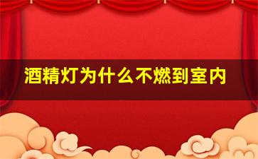 酒精灯为什么不燃到室内