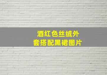 酒红色丝绒外套搭配黑裙图片