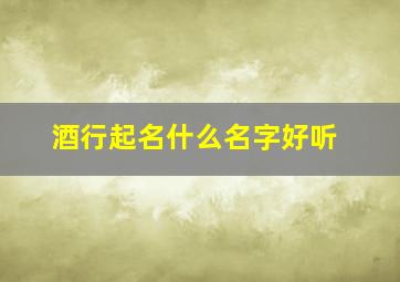 酒行起名什么名字好听