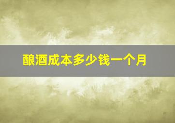 酿酒成本多少钱一个月