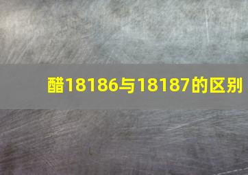 醋18186与18187的区别