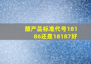 醋产品标准代号18186还是18187好