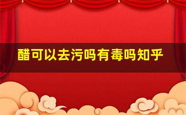 醋可以去污吗有毒吗知乎