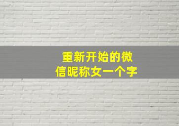 重新开始的微信昵称女一个字