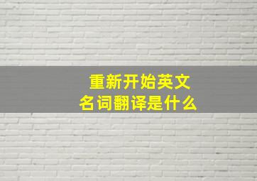 重新开始英文名词翻译是什么