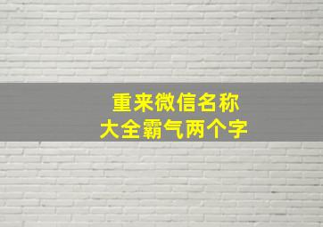 重来微信名称大全霸气两个字