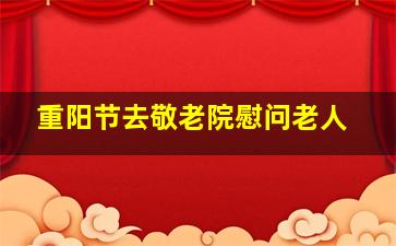 重阳节去敬老院慰问老人