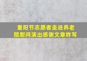 重阳节志愿者走进养老院慰问演出感谢文章咋写