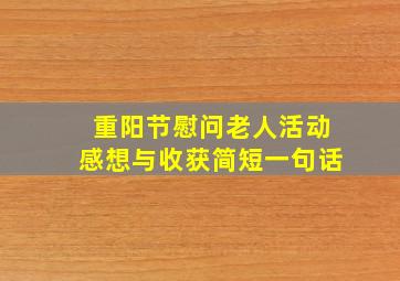 重阳节慰问老人活动感想与收获简短一句话