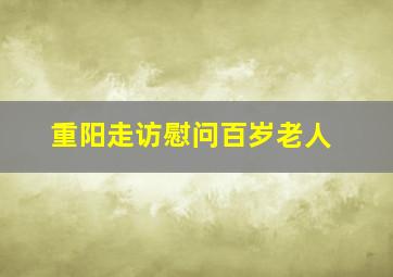 重阳走访慰问百岁老人