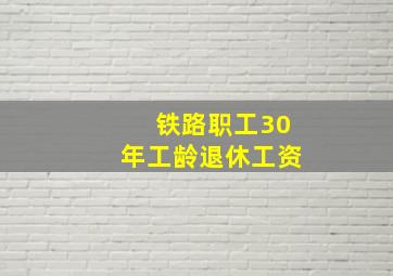 铁路职工30年工龄退休工资