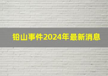 铅山事件2024年最新消息