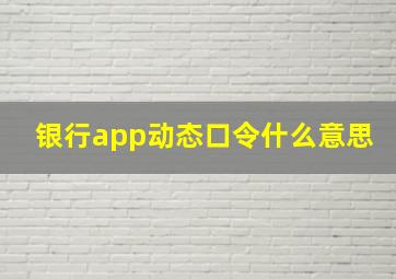 银行app动态口令什么意思