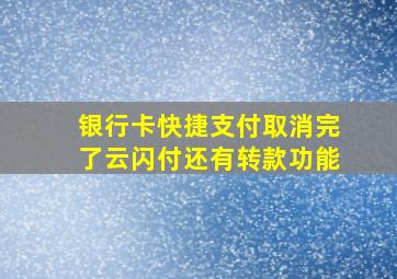 银行卡快捷支付取消完了云闪付还有转款功能