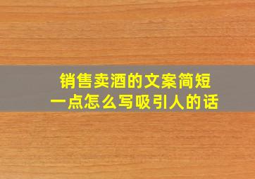 销售卖酒的文案简短一点怎么写吸引人的话