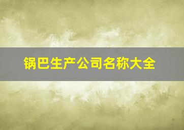 锅巴生产公司名称大全