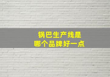 锅巴生产线是哪个品牌好一点