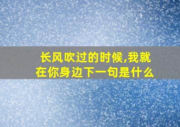 长风吹过的时候,我就在你身边下一句是什么