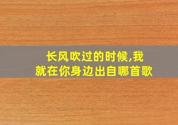 长风吹过的时候,我就在你身边出自哪首歌