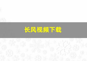 长风视频下载