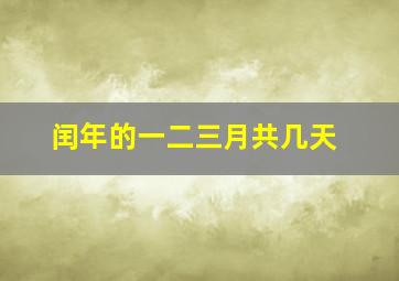 闰年的一二三月共几天