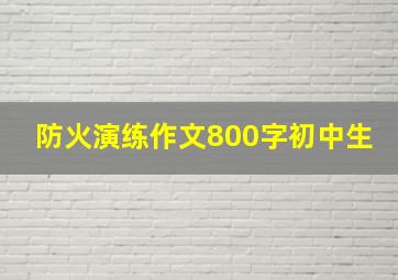 防火演练作文800字初中生