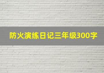 防火演练日记三年级300字