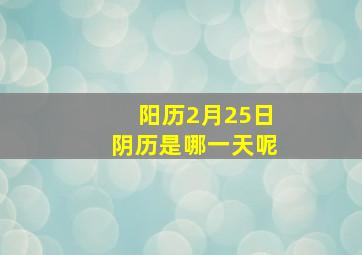 阳历2月25日阴历是哪一天呢