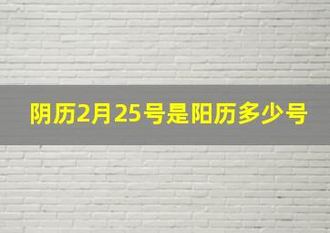 阴历2月25号是阳历多少号