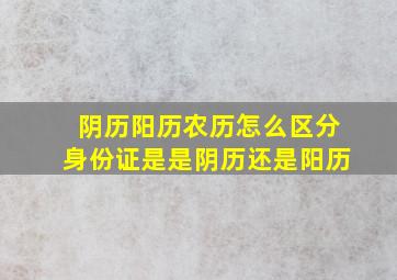 阴历阳历农历怎么区分身份证是是阴历还是阳历