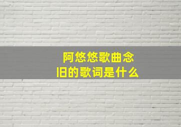 阿悠悠歌曲念旧的歌词是什么