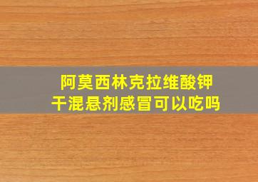 阿莫西林克拉维酸钾干混悬剂感冒可以吃吗