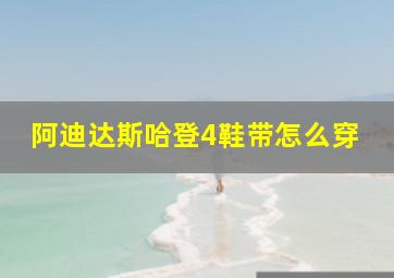 阿迪达斯哈登4鞋带怎么穿