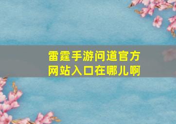 雷霆手游问道官方网站入口在哪儿啊