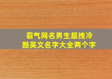 霸气网名男生超拽冷酷英文名字大全两个字